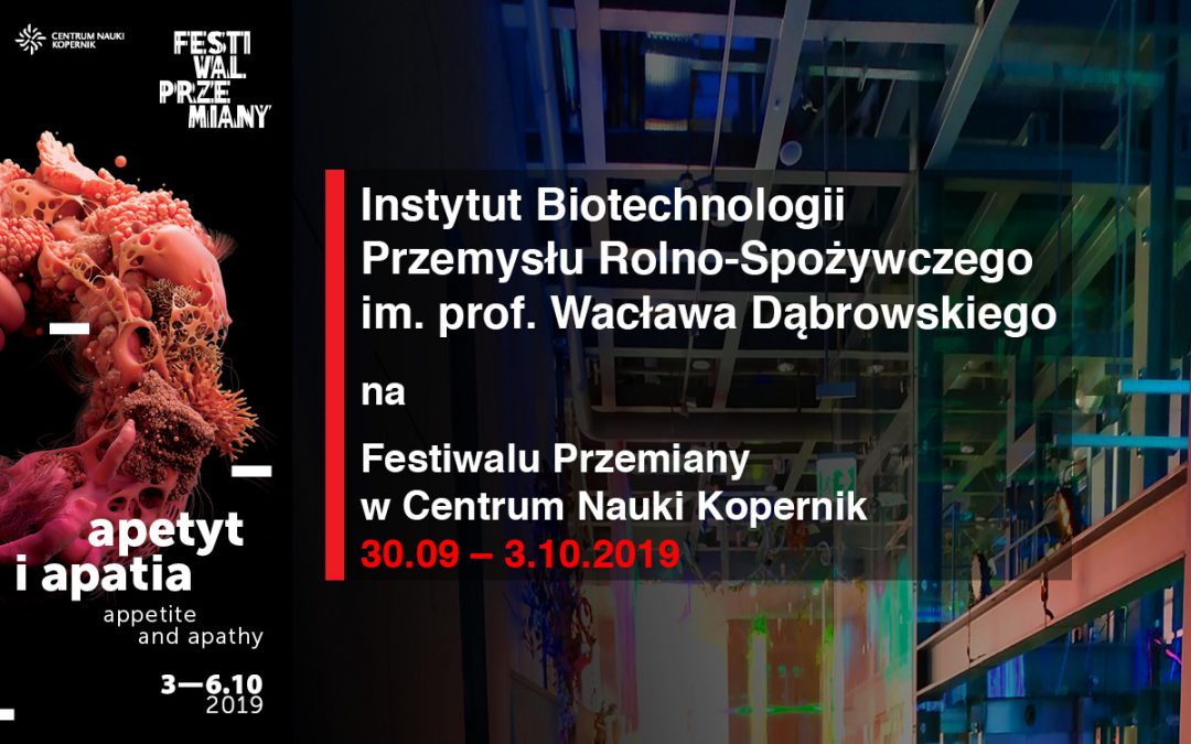 Instytut Biotechnologii Przemysłu Rolno-Spożywczego im. prof. Wacława Dąbrowskiego na Festiwalu Przemiany w Centrum Nauki Kopernik (30.09 – 3.10.2019).