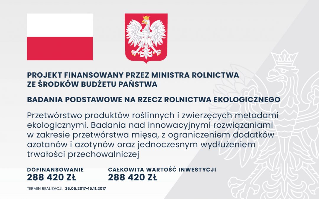 Przetwórstwo produktów roślinnych i zwierzęcych metodami ekologicznymi. Badania nad innowacyjnymi rozwiązaniami w zakresie przetwórstwa mięsa, z ograniczeniem dodatków azotanów i azotynów oraz jednoczesnym wydłużeniem trwałości przechowalniczej