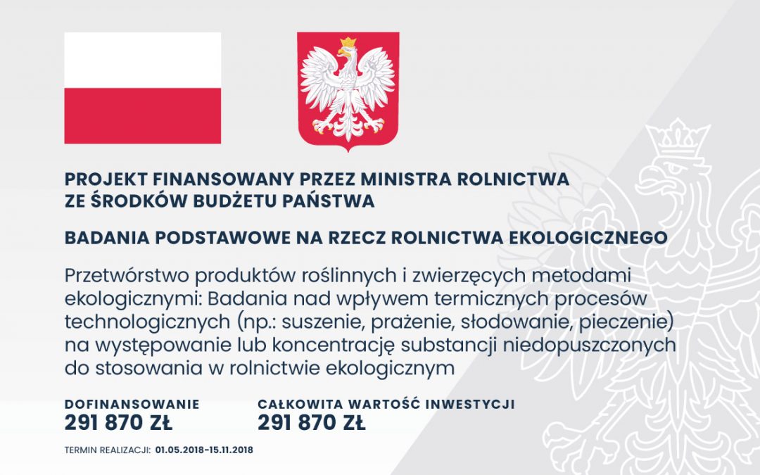 Przetwórstwo produktów roślinnych i zwierzęcych metodami ekologicznymi: Badania nad wpływem termicznych procesów technologicznych (np.: suszenie, prażenie, słodowanie, pieczenie) na występowanie lub koncentrację substancji niedopuszczonych do stosowania w rolnictwie ekologicznym